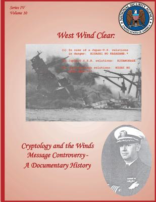 West Wind Clear: Cryptology and the Winds Message Controversy - A Documentary History - Hanyok, Robert J, and Mowry, David P, and National Security Agency