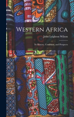 Western Africa: Its History, Condition, and Prospects - Wilson, John Leighton