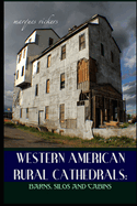 Western American Rural Cathedrals: Barns, Silos and Cabins