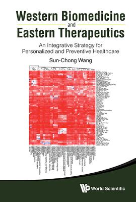 Western Biomedicine and Eastern Therapeutics: An Integrative Strategy for Personalized and Preventive Healthcare - Wang, Sun-Chong