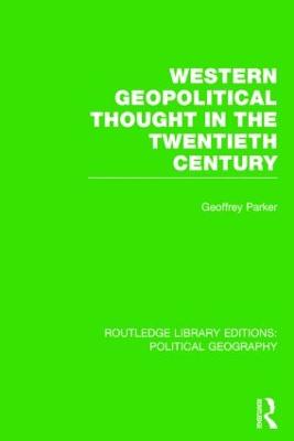 Western Geopolitical Thought in the Twentieth Century (Routledge Library Editions: Political Geography) - Parker, Geoffrey
