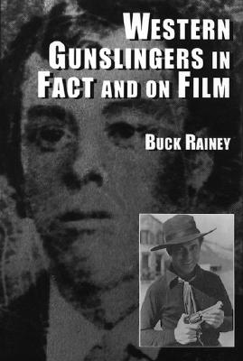 Western Gunslingers in Fact and on Film: Hollywood's Famous Lawmen and Outlaws - Rainey, Buck