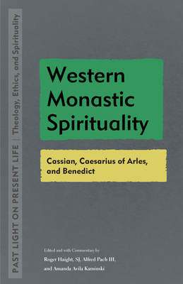 Western Monastic Spirituality: Cassian, Caesarius of Arles, and Benedict - Haight, Roger (Editor), and Pach, Alfred (Editor), and Kaminski, Amanda Avila (Editor)