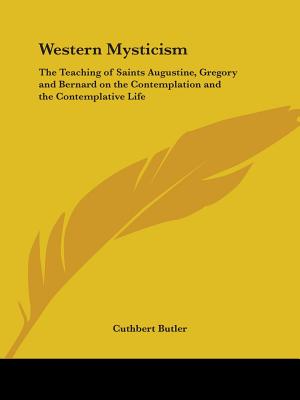 Western Mysticism: The Teaching of Saints Augustine, Gregory and Bernard on the Contemplation and the Contemplative Life - Butler, Cuthbert
