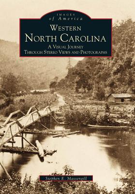 Western North Carolina: A Visual Journey Through Stereo Views and Photographs - Massengill, Stephen E