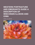 Western Portraiture and Emigrants Guide a Description of Wisconsin Illinois and Iowa