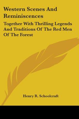 Western Scenes And Reminiscences: Together With Thrilling Legends And Traditions Of The Red Men Of The Forest - Schoolcraft, Henry R