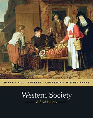 Western Society: A Brief History, Complete Edition - McKay, John P, and Hill, Bennett D, and Crowston, Clare Haru
