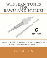 Western Tunes for Bawu and Hulusi - G Edition: 101 Non-Chinese Tunes for These Popular Chinese Wind Instruments