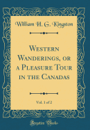 Western Wanderings, or a Pleasure Tour in the Canadas, Vol. 1 of 2 (Classic Reprint)