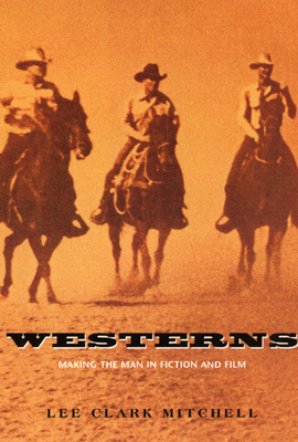 Westerns: Making the Man in Fiction and Film - Mitchell, Lee Clark