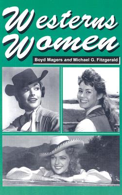 Westerns Women: Interviews with 50 Leading Ladies of Movie and Television Westerns from the 1930s to the 1960s - Magers, Boyd, and Fitzgerald, Michael G