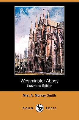 Westminster Abbey (Illustrated Edition) (Dodo Press) - Smith, Mrs A Murray