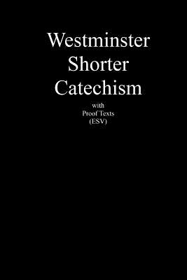 Westminster Shorter Catechism with Proof Texts (ESV): An aid for study of the Holy Bible - Balsinger, Robert B (Editor), and Assembly 1647, Westminster General