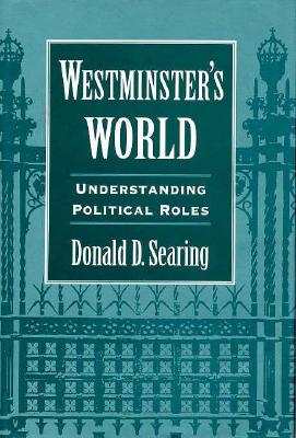 Westminster's World: Understanding Political Roles - Searing, Donald D