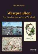 Westpreuen. Das Land an der unteren Weichsel.