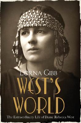 West's World: The Extraordinary Life of Dame Rebecca West - Gibb, Lorna