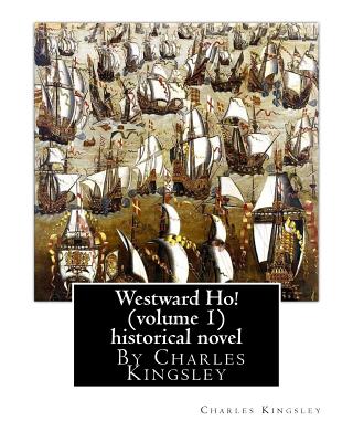 Westward Ho! By Charles Kingsley (volume 1) historical novel: The novel was based on the adventures of Elizabethan corsair Amyas Preston (Amyas Leigh in the novel), who sets sail with Sir Francis Drake, Sir Walter Raleigh and other privateers to the New W - Kingsley, Charles