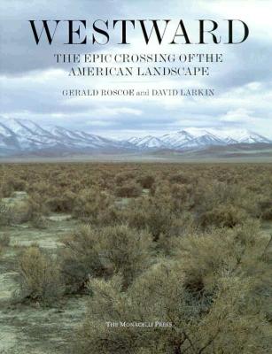 Westward: The Epic Crossing of the American Landscape - Roscoe, Gerald, and Larkin, David, and Rocheleau, Paul (Photographer)