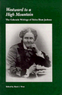 Westward to a High Mountain: The Colorado Writings of Helen Hunt Jackson - Jackson, Helen Hunt, and West, Mark I (Editor)