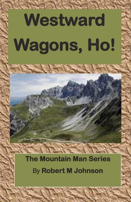 Westward Wagons, Ho!: The Mountain Man Series - Johnson, Robert M