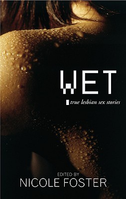 Wet: True Lesbian Sex Stories - Foster, Nicole (Editor)