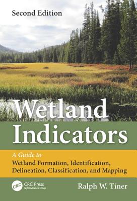Wetland Indicators: A Guide to Wetland Formation, Identification, Delineation, Classification, and Mapping, Second Edition - Tiner, Ralph W