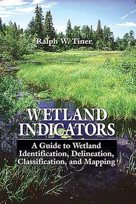 Wetland Indicators: A Guide to Wetland Identification, Delineation, Classification......... - Tiner, Ralph W
