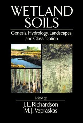 Wetland Soils: Genesis, Hydrology, Landscapes, and Classification - Richardson, J L (Editor), and Vepraskas, M J (Editor)