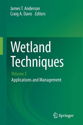 Wetland Techniques: Volume 3: Applications and Management - Anderson, James T (Editor), and Davis, Craig A (Editor)
