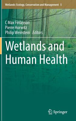 Wetlands and Human Health - Finlayson, C Max (Editor), and Horwitz, Pierre (Editor), and Weinstein, Philip (Editor)
