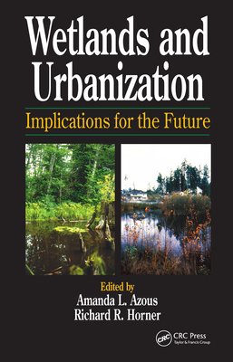 Wetlands and Urbanization: Implications for the Future - Azous, Amanda (Editor), and Horner, Richard R (Editor)