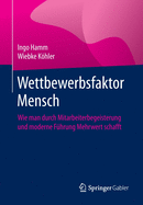 Wettbewerbsfaktor Mensch: Wie Man Durch Mitarbeiterbegeisterung Und Moderne F?hrung Mehrwert Schafft