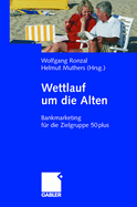 Wettlauf Um Die Alten: Bankmarketing F?r Die Zielgruppe 50plus