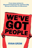 We've Got People: From Jesse Jackson to AOC, the End of Big Money and the Rise of a Movement