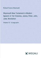 Weymouth New Testament in Modern Speech; In Ten Volumes, James, Peter, John, Jude, Revelation: Volume 10 - in large print