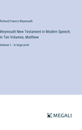 Weymouth New Testament in Modern Speech; In Ten Volumes, Matthew: Volume 1 - in large print