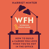 WFH (Working From Home): How to build a career you love when you're not in the office