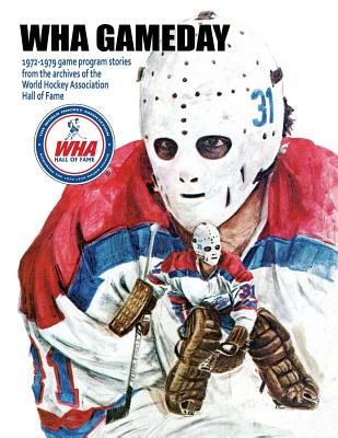 WHA Gameday: 1972-1979 game program stories from the archives of the WHA Hall of Fame - Gassen, Timothy