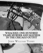 Whacked. One Hundred Years Murder and Mayhem in the Chicago Outfit - Tuohy, John William