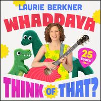 Whaddaya Think of That? - Laurie Berkner