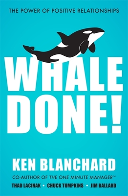 Whale Done!: The Power of Positive Relationships - Blanchard, Ken