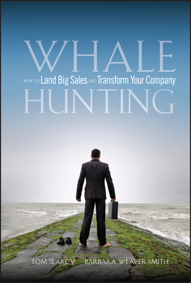 Whale Hunting: How to Land Big Sales and Transform Your Company - Searcy, Tom, and Weaver Smith, Barbara