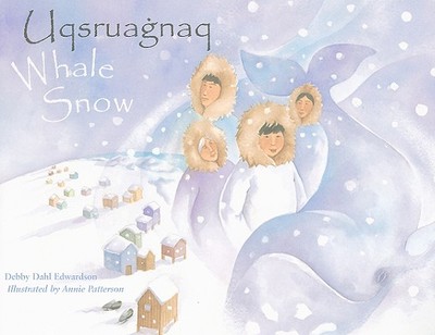 Whale Snow/Uqsruagnaq - Edwardson, Debby Dahl, and Harcharek, Jana (Translated by)