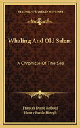 Whaling and Old Salem; a Chronicle of the Sea