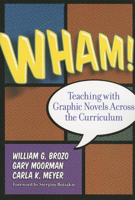 Wham! Teaching with Graphic Novels Across the Curriculum - Brozo, William G, PhD, and Moorman, Gary, and Meyer, Carla K