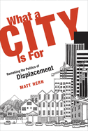 What a City Is for: Remaking the Politics of Displacement