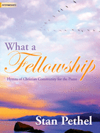 What a Fellowship: Hymns of Christian Community for the Piano