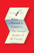 What a Hazard a Letter Is: The Strange Destiny of the Unsent Letter