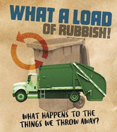 What a Load of Rubbish!: What happens to the things we throw away?